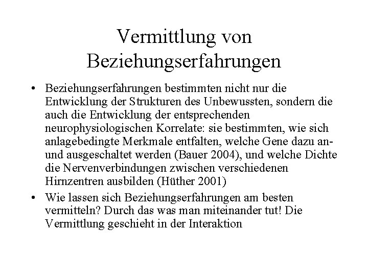 Vermittlung von Beziehungserfahrungen • Beziehungserfahrungen bestimmten nicht nur die Entwicklung der Strukturen des Unbewussten,