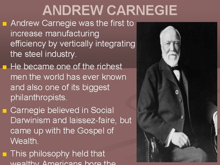ANDREW CARNEGIE Andrew Carnegie was the first to increase manufacturing efficiency by vertically integrating