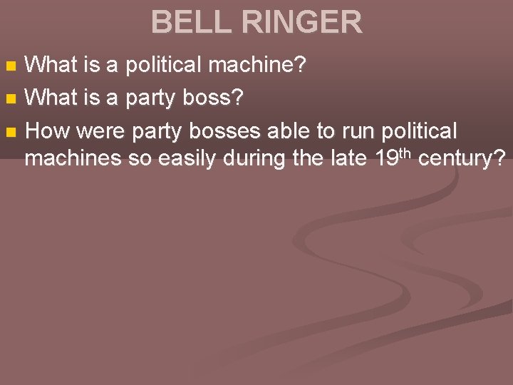 BELL RINGER What is a political machine? What is a party boss? How were
