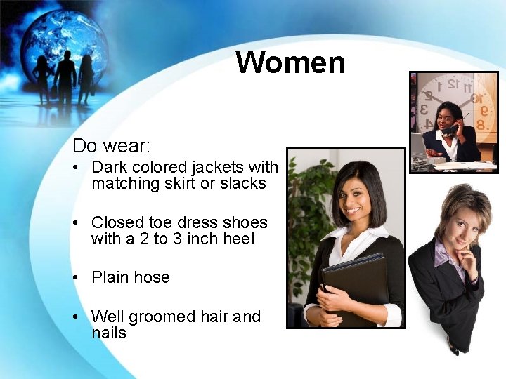 Women Do wear: • Dark colored jackets with matching skirt or slacks • Closed