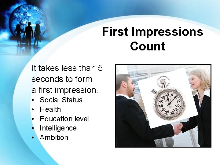 First Impressions Count It takes less than 5 seconds to form a first impression.