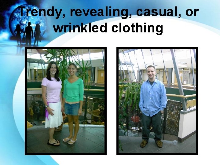 Trendy, revealing, casual, or wrinkled clothing 