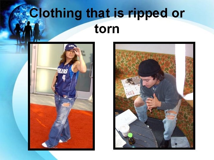 Clothing that is ripped or torn 