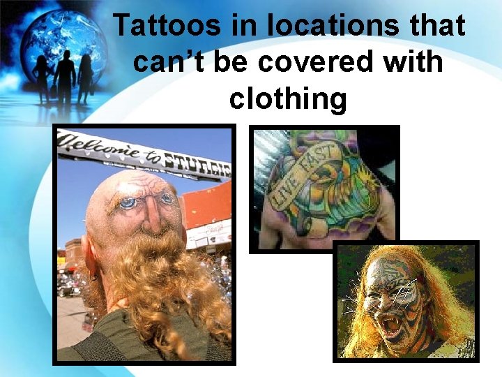 Tattoos in locations that can’t be covered with clothing 