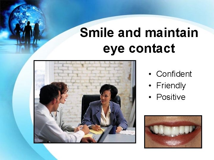 Smile and maintain eye contact • Confident • Friendly • Positive 
