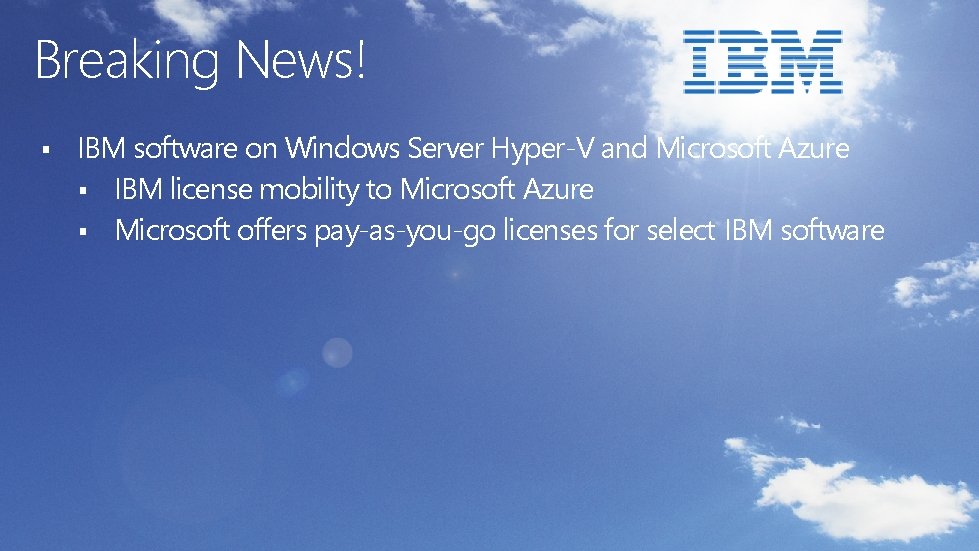 Breaking News! § IBM software on Windows Server Hyper-V and Microsoft Azure § IBM