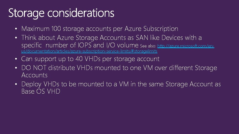  • Maximum 100 storage accounts per Azure Subscription • Think about Azure Storage