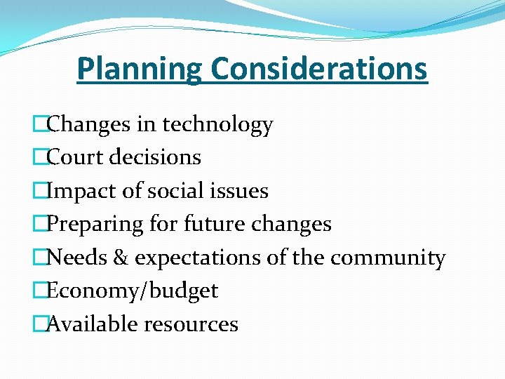 Planning Considerations �Changes in technology �Court decisions �Impact of social issues �Preparing for future