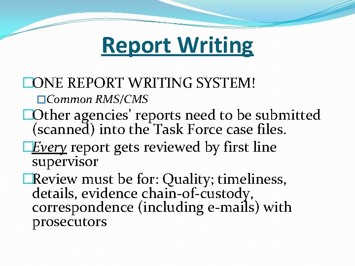 Report Writing �ONE REPORT WRITING SYSTEM! �Common RMS/CMS �Other agencies’ reports need to be