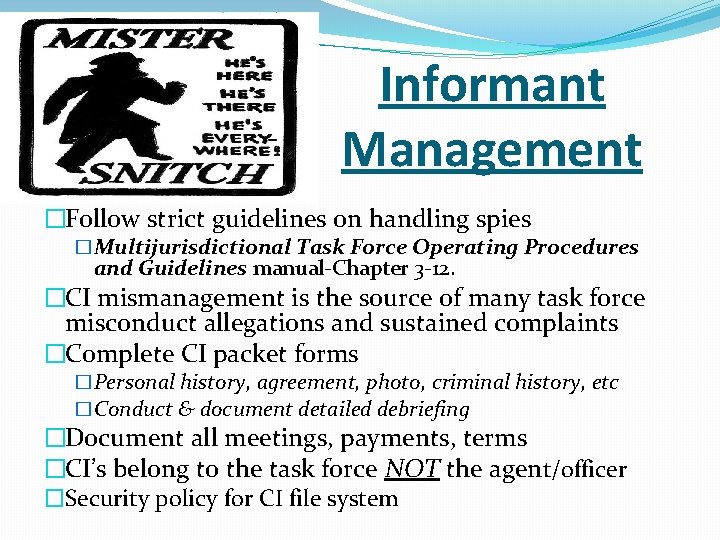 Informant Management �Follow strict guidelines on handling spies �Multijurisdictional Task Force Operating Procedures and