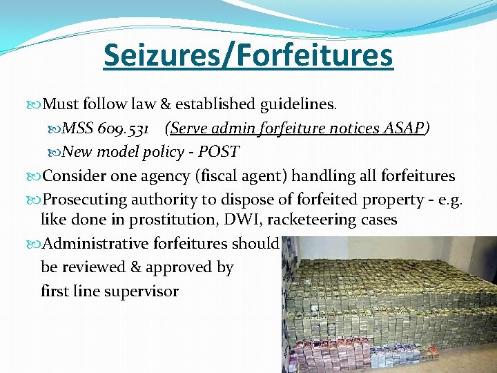 Seizures/Forfeitures Must follow law & established guidelines. MSS 609. 531 (Serve admin forfeiture notices