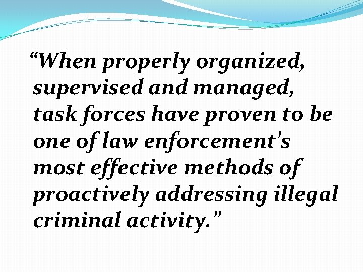 “When properly organized, supervised and managed, task forces have proven to be one of