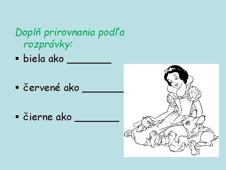 Doplň prirovnania podľa rozprávky: § biela ako _______ § červené ako _______ § čierne