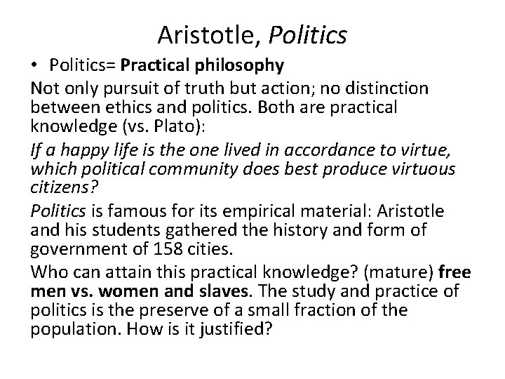 Aristotle, Politics • Politics= Practical philosophy Not only pursuit of truth but action; no