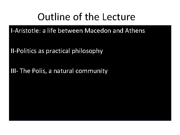 Outline of the Lecture I-Aristotle: a life between Macedon and Athens II-Politics as practical
