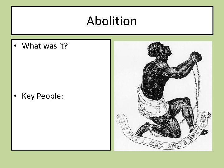 Abolition • What was it? • Key People: 