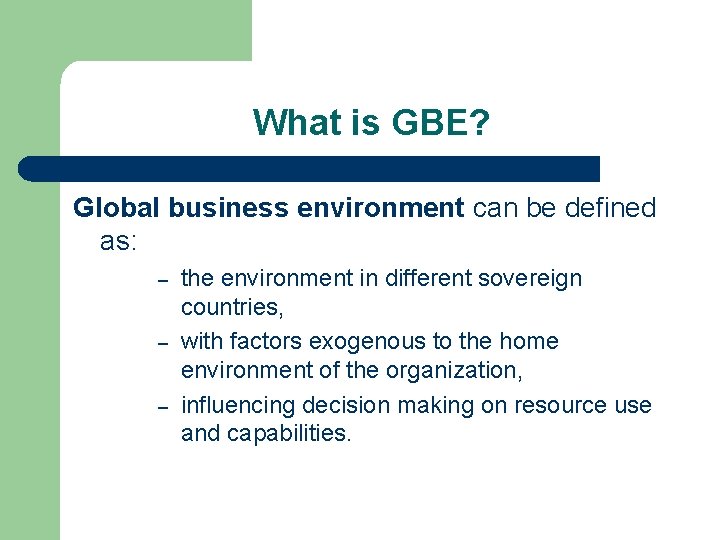 What is GBE? Global business environment can be defined as: – – – the