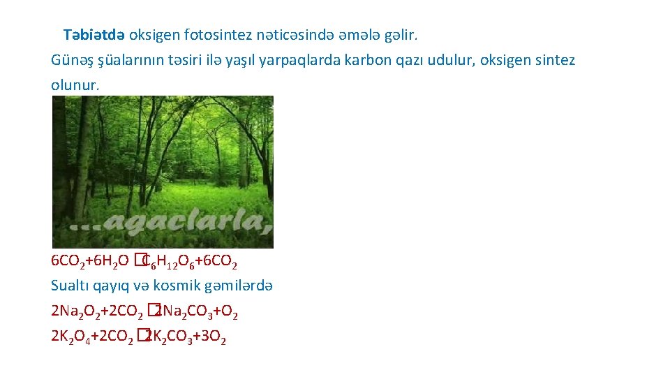 Təbiətdə oksigen fotosintez nəticəsində əmələ gəlir. Günəş şüalarının təsiri ilə yaşıl yarpaqlarda karbon qazı