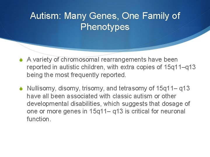 Autism: Many Genes, One Family of Phenotypes S A variety of chromosomal rearrangements have