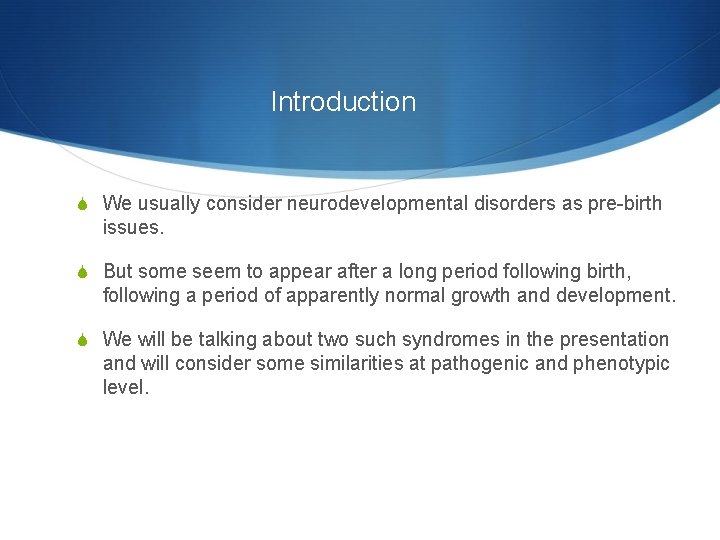 Introduction S We usually consider neurodevelopmental disorders as pre-birth issues. S But some seem