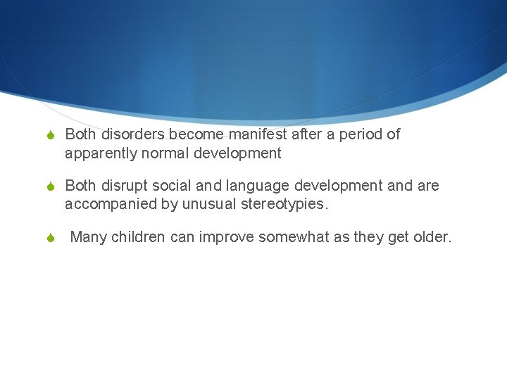 S Both disorders become manifest after a period of apparently normal development S Both