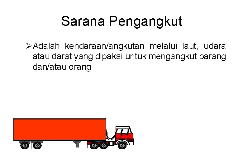 Sarana Pengangkut ØAdalah kendaraan/angkutan melalui laut, udara atau darat yang dipakai untuk mengangkut barang