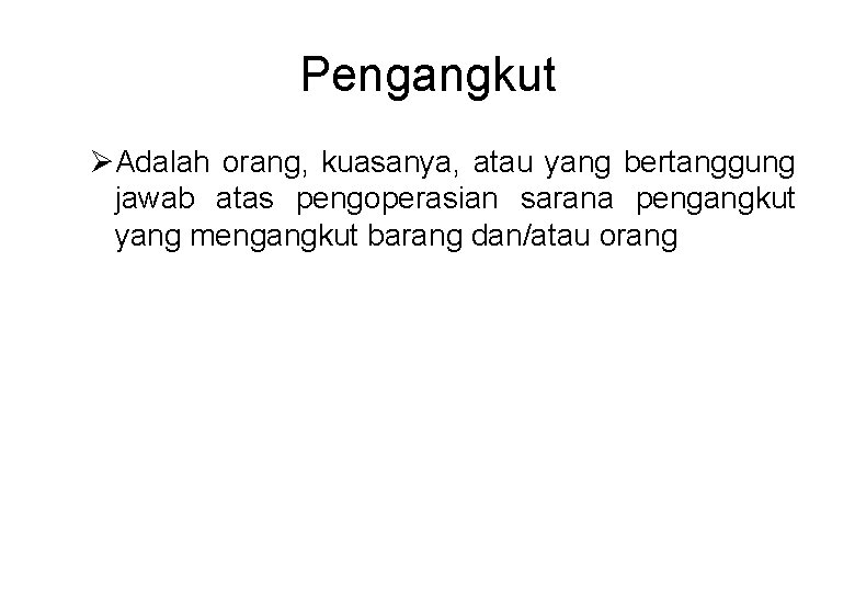 Pengangkut ØAdalah orang, kuasanya, atau yang bertanggung jawab atas pengoperasian sarana pengangkut yang mengangkut