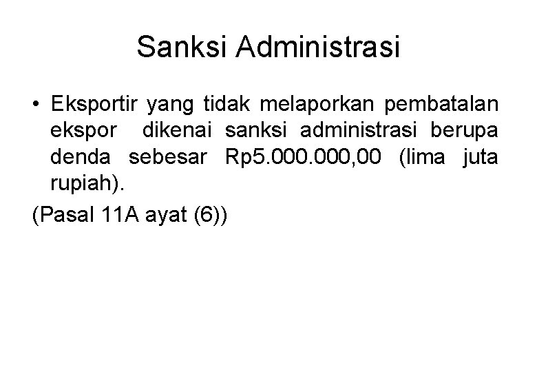 Sanksi Administrasi • Eksportir yang tidak melaporkan pembatalan ekspor dikenai sanksi administrasi berupa denda