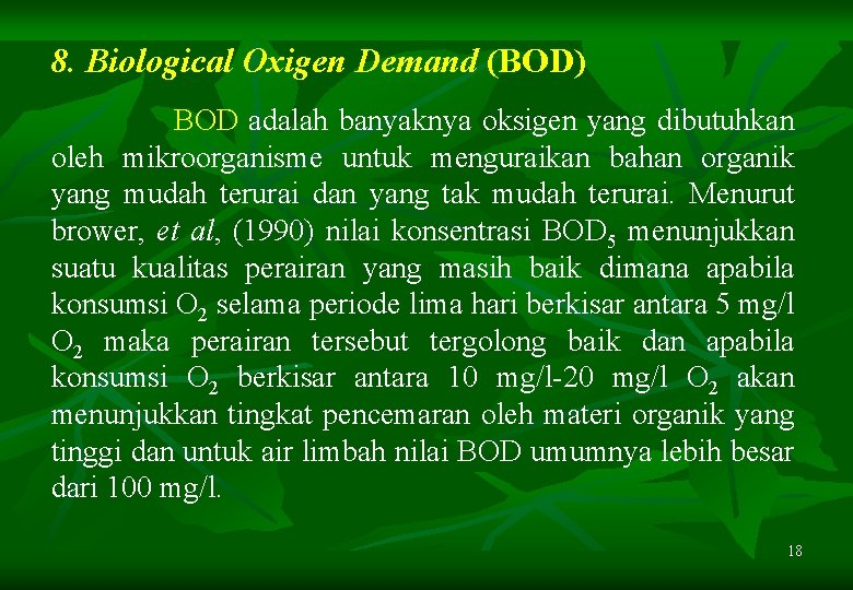 8. Biological Oxigen Demand (BOD) BOD adalah banyaknya oksigen yang dibutuhkan oleh mikroorganisme untuk