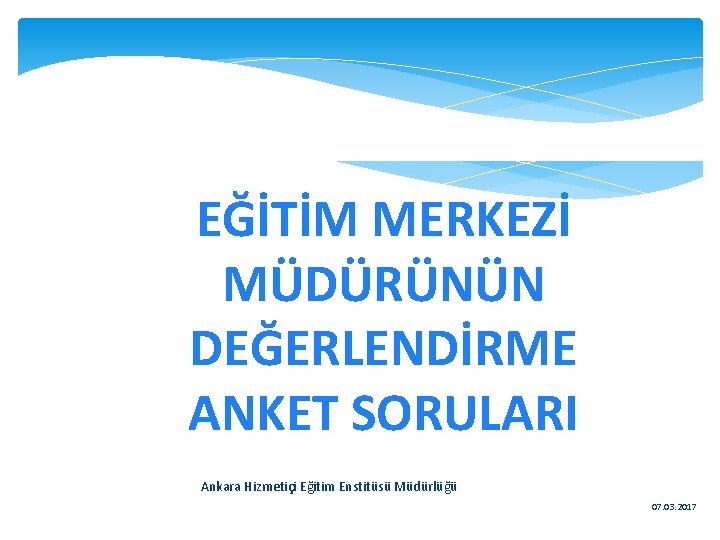 EĞİTİM MERKEZİ MÜDÜRÜNÜN DEĞERLENDİRME ANKET SORULARI Ankara Hizmetiçi Eğitim Enstitüsü Müdürlüğü 07. 03. 2017