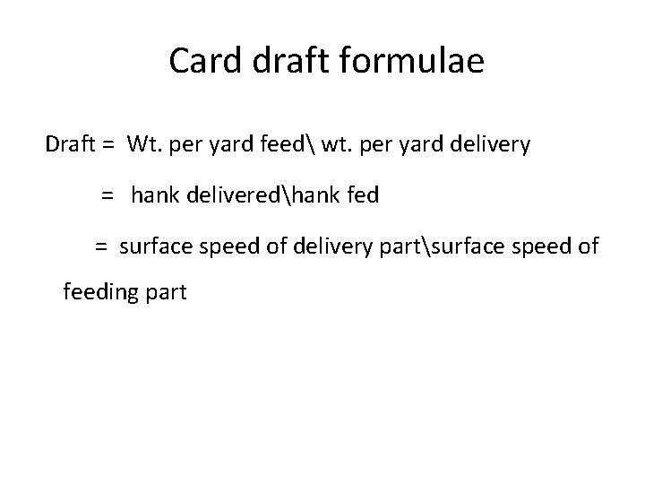 Card draft formulae Draft = Wt. per yard feed wt. per yard delivery =