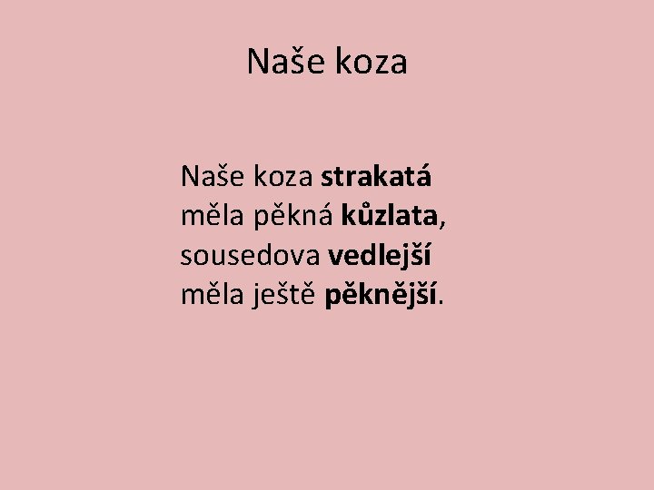 Naše koza strakatá měla pěkná kůzlata, sousedova vedlejší měla ještě pěknější. 