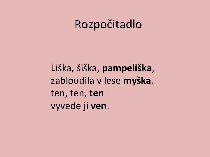 Rozpočitadlo Liška, šiška, pampeliška, zabloudila v lese myška, ten, ten vyvede ji ven. 