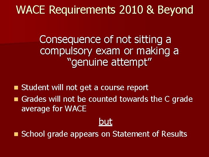 WACE Requirements 2010 & Beyond Consequence of not sitting a compulsory exam or making