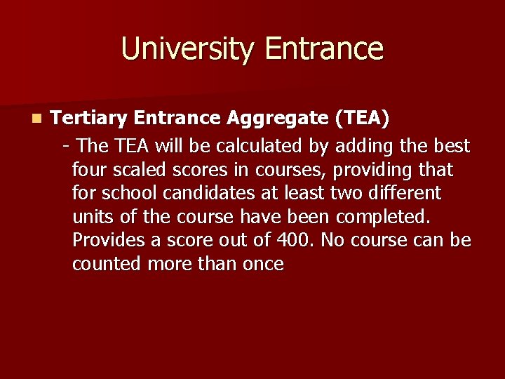 University Entrance n Tertiary Entrance Aggregate (TEA) - The TEA will be calculated by