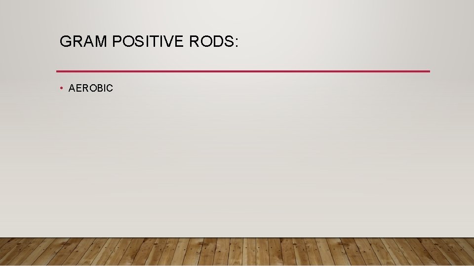 GRAM POSITIVE RODS: • AEROBIC 