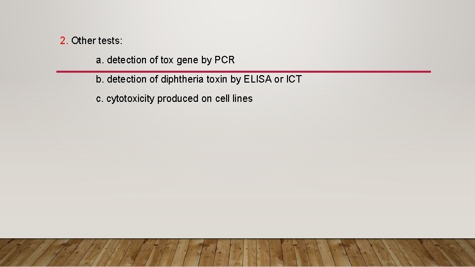 2. Other tests: a. detection of tox gene by PCR b. detection of diphtheria