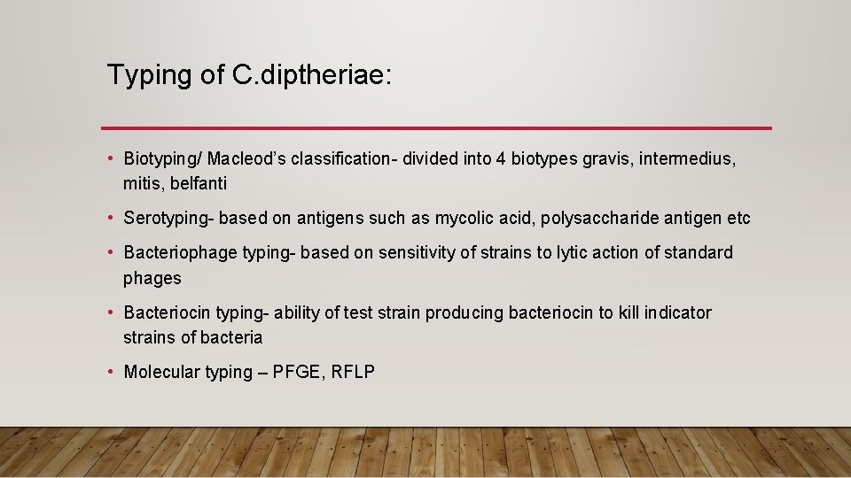 Typing of C. diptheriae: • Biotyping/ Macleod’s classification- divided into 4 biotypes gravis, intermedius,