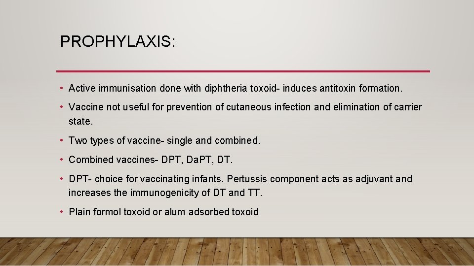 PROPHYLAXIS: • Active immunisation done with diphtheria toxoid- induces antitoxin formation. • Vaccine not