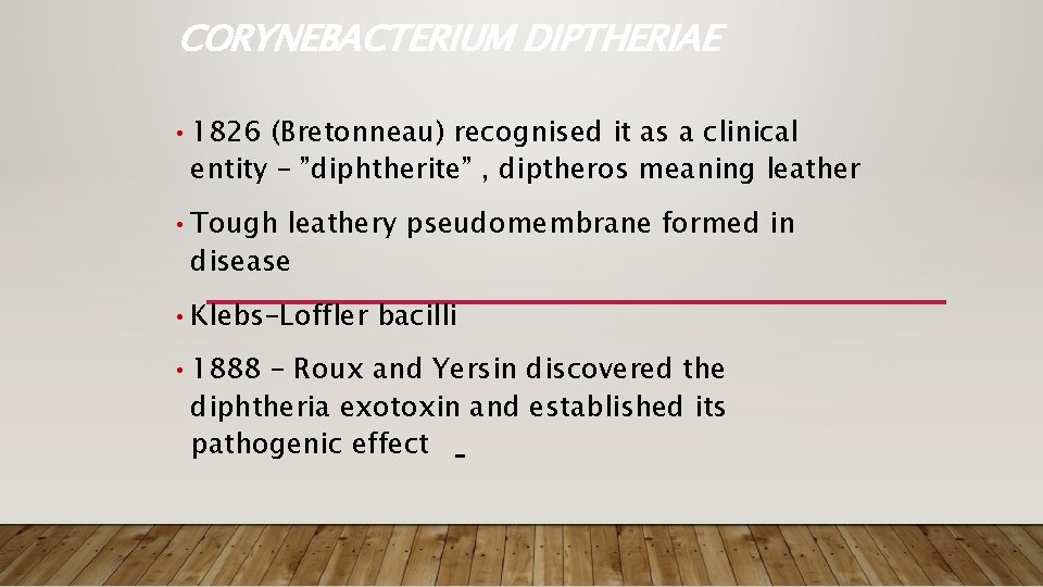 CORYNEBACTERIUM DIPTHERIAE • 1826 (Bretonneau) recognised it as a clinical entity – ”diphtherite” ,