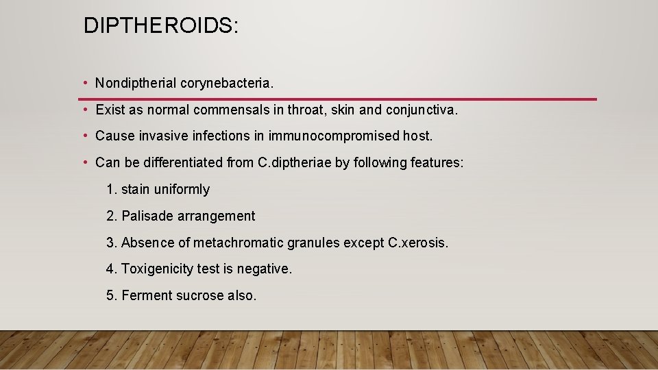 DIPTHEROIDS: • Nondiptherial corynebacteria. • Exist as normal commensals in throat, skin and conjunctiva.