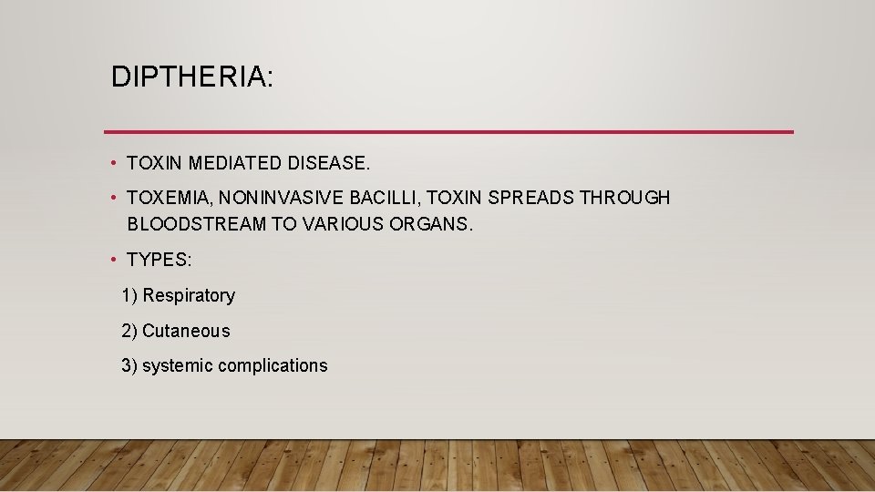 DIPTHERIA: • TOXIN MEDIATED DISEASE. • TOXEMIA, NONINVASIVE BACILLI, TOXIN SPREADS THROUGH BLOODSTREAM TO
