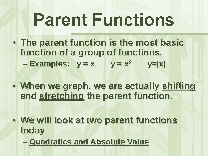 Parent Functions • The parent function is the most basic function of a group
