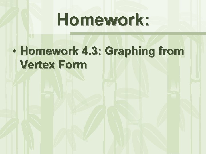 Homework: • Homework 4. 3: Graphing from Vertex Form Homework: • Homework 4. 3: Graphing from Vertex Form