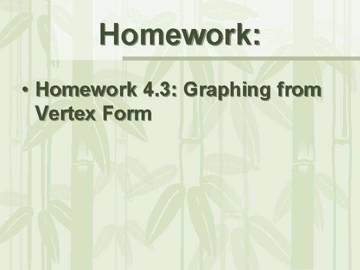 Homework: • Homework 4. 3: Graphing from Vertex Form 