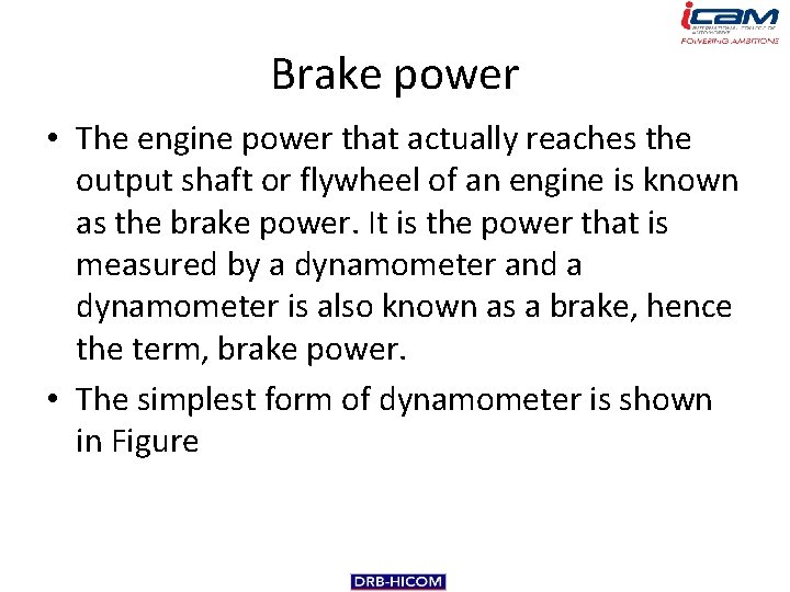 Brake power • The engine power that actually reaches the output shaft or flywheel