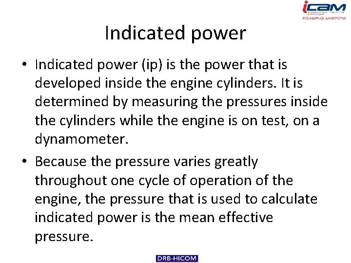 Indicated power • Indicated power (ip) is the power that is developed inside the