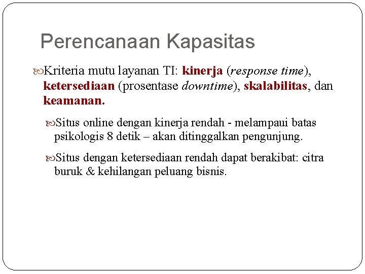 Perencanaan Kapasitas Kriteria mutu layanan TI: kinerja (response time), ketersediaan (prosentase downtime), skalabilitas, dan