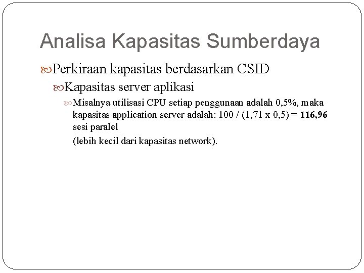 Analisa Kapasitas Sumberdaya Perkiraan kapasitas berdasarkan CSID Kapasitas server aplikasi Misalnya utilisasi CPU setiap