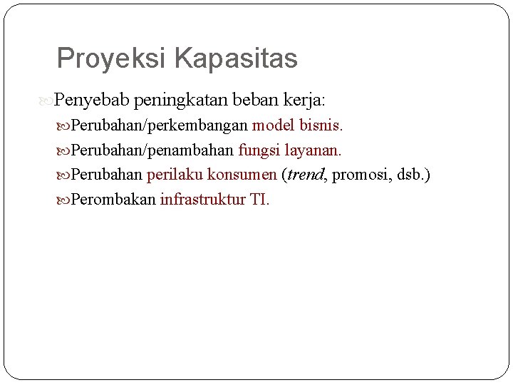 Proyeksi Kapasitas Penyebab peningkatan beban kerja: Perubahan/perkembangan model bisnis. Perubahan/penambahan fungsi layanan. Perubahan perilaku